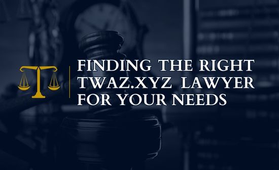 Finding the Right Twaz.xyz Lawyer for Your Needs