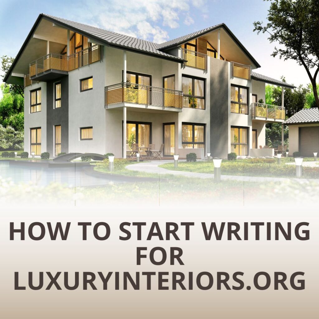 How to Start Writing for LuxuryInteriors.org