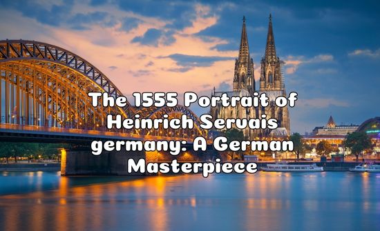 The 1555 Portrait of Heinrich Servais germany: A German Masterpiece