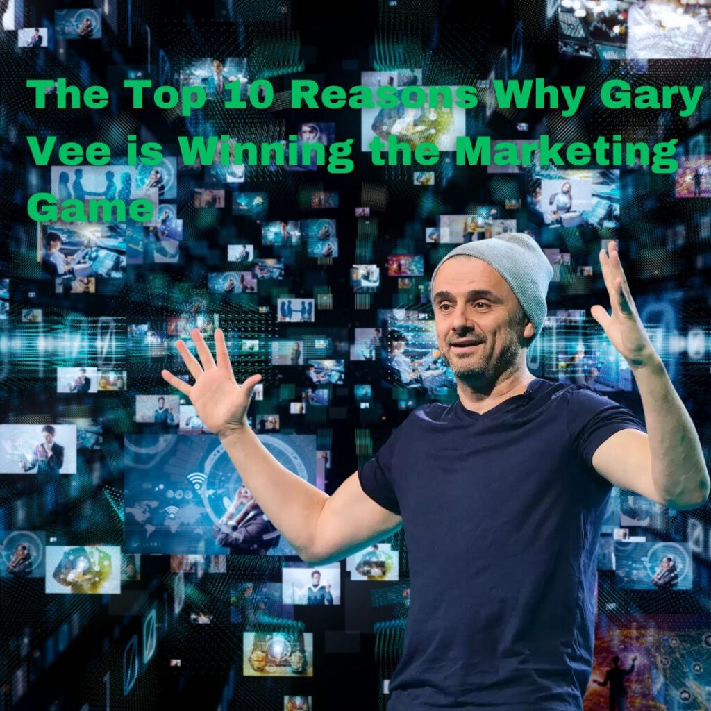 The Top 10 Reasons Why Gary Vee is Winning the Marketing Game